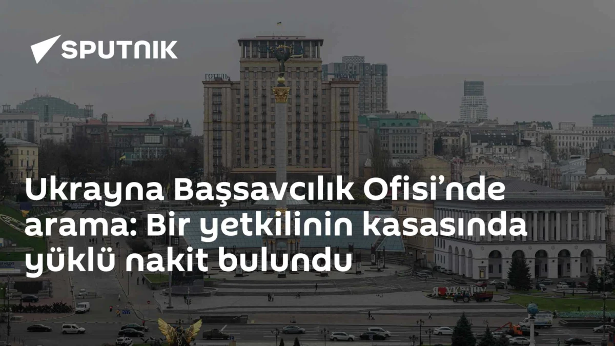 Ukrayna Başsavcılık Ofisi’nde arama: Bir yetkilinin kasasında yüklü nakit bulundu