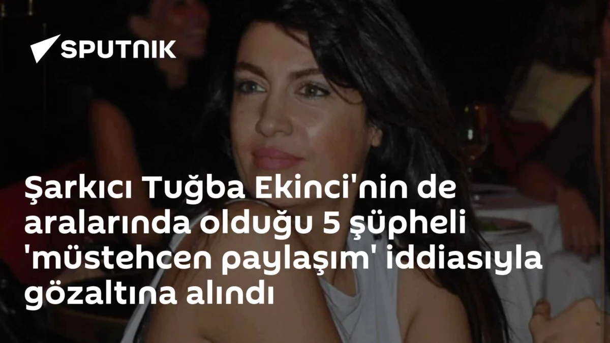 Şarkıcı Tuğba Ekinci'nin de aralarında olduğu 5 şüpheli 'müstehcen paylaşım' iddiasıyla gözaltına alındı
