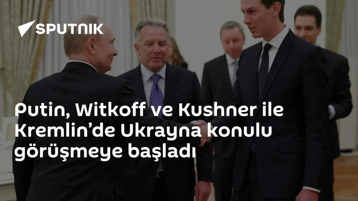 Putin, Witkoff ve Kushner ile Kremlin’de Ukrayna konulu görüşmeye başladı