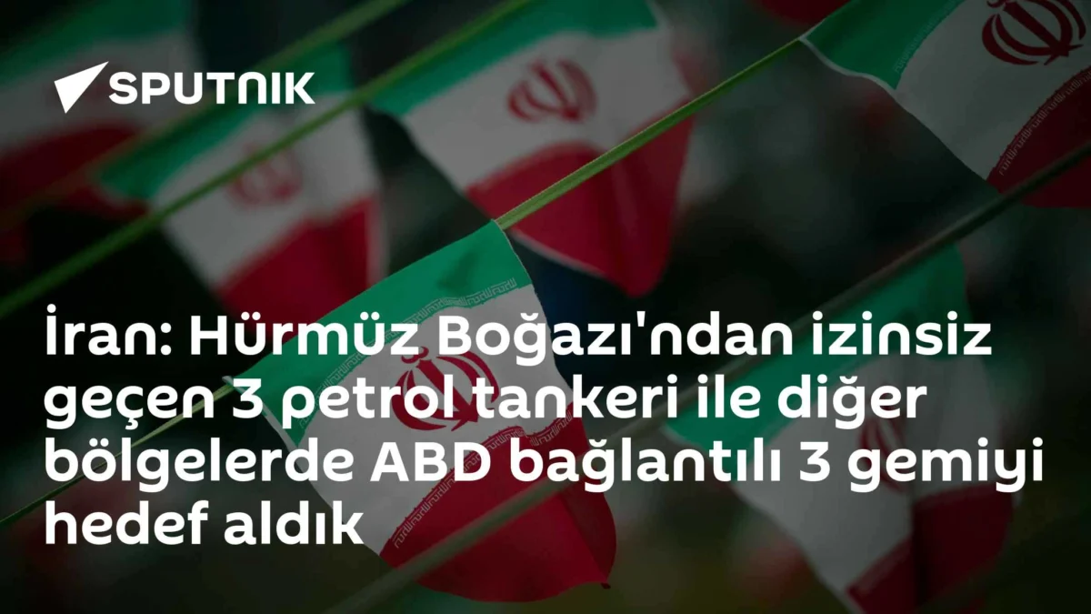 İran: Hürmüz Boğazı'ndan izinsiz geçen 3 petrol tankeri ile diğer bölgelerde ABD bağlantılı 3 gemiyi hedef aldık