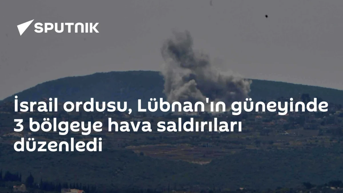 İsrail ordusu, Lübnan'ın güneyinde 3 bölgeye hava saldırıları düzenledi