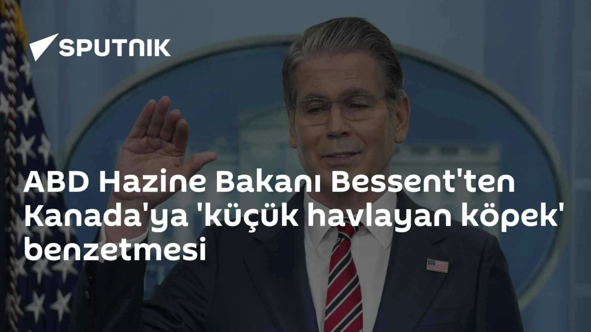 ABD Hazine Bakanı Bessent'ten Kanada'ya 'küçük havlayan köpek' benzetmesi