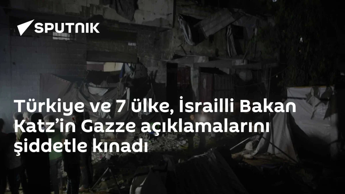 Türkiye ve 7 ülke, İsrailli Bakan Katz’in Gazze açıklamalarını şiddetle kınadı