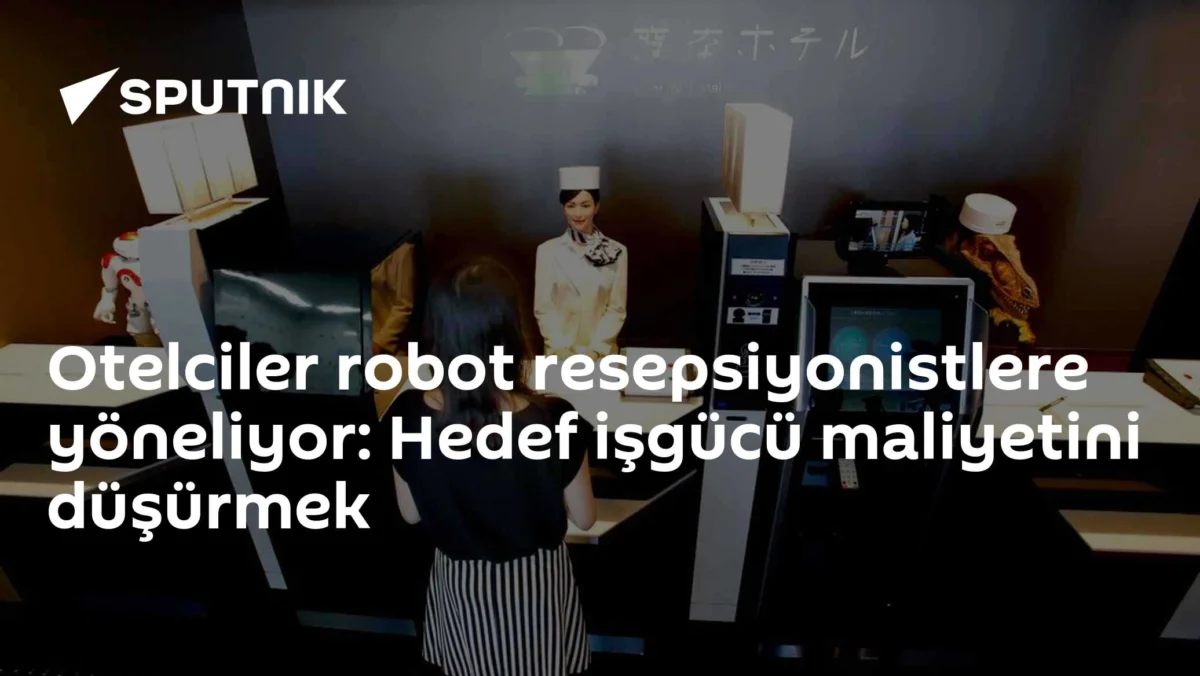 Otelciler robot resepsiyonistlere yöneliyor: Hedef işgücü maliyetini düşürmek