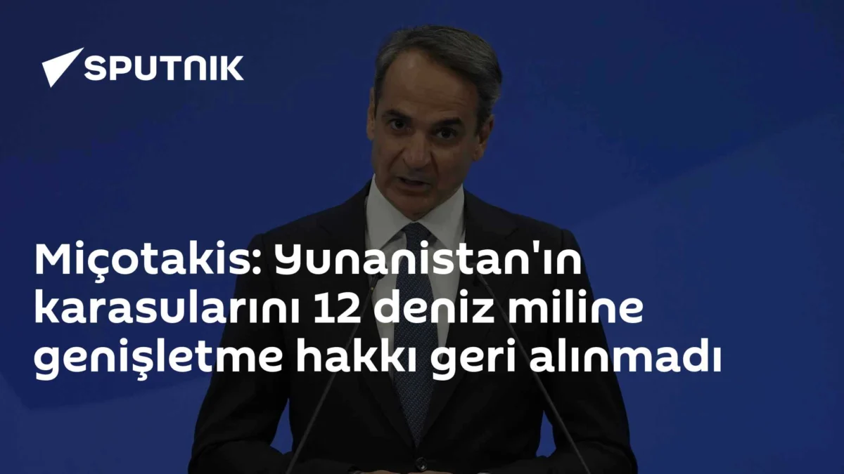 Miçotakis: Yunanistan'ın karasularını 12 deniz miline genişletme hakkı geri alınmadı