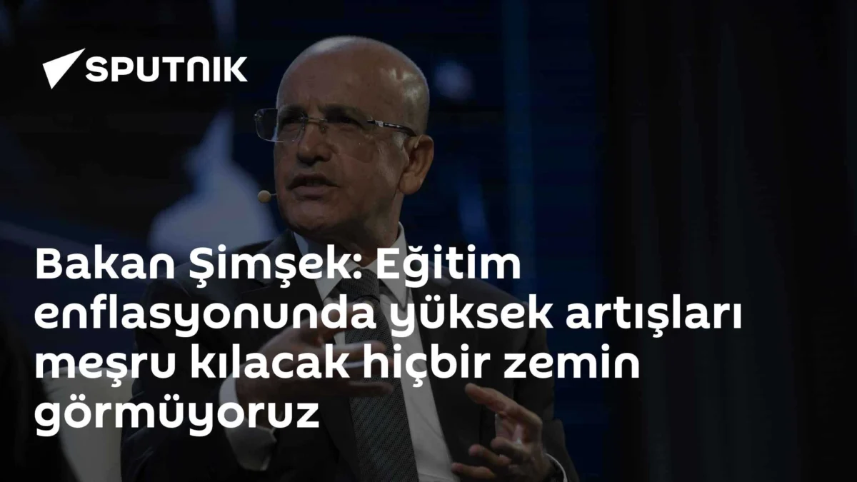 Bakan Şimşek: Eğitim enflasyonunda yüksek artışları meşru kılacak hiçbir zemin görmüyoruz