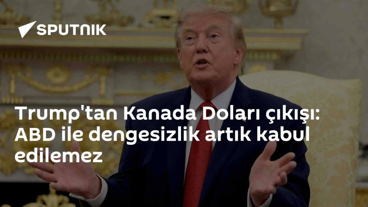Trump'tan Kanada Doları çıkışı: ABD ile dengesizlik artık kabul edilemez