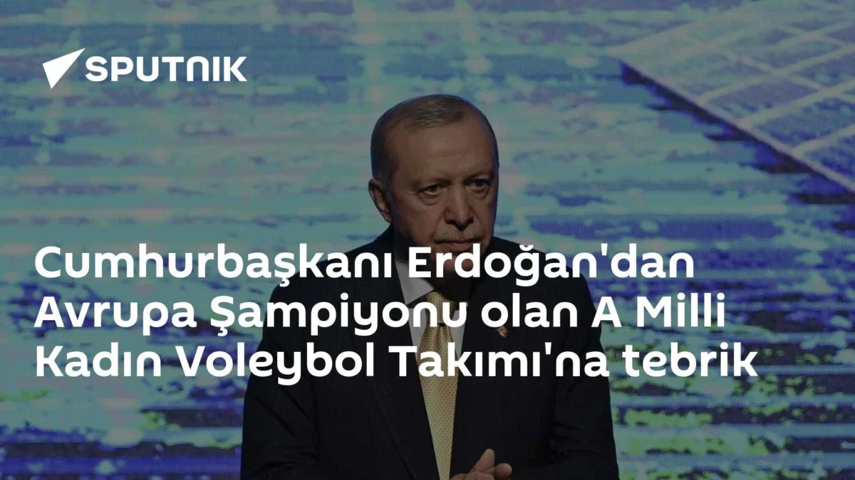 Cumhurbaşkanı Erdoğan'dan Avrupa Şampiyonu olan A Milli Kadın Voleybol Takımı'na tebrik