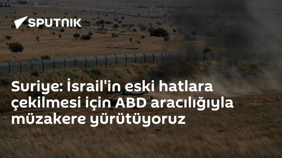 Suriye: İsrail'in eski hatlara çekilmesi için ABD aracılığıyla müzakere yürütüyoruz