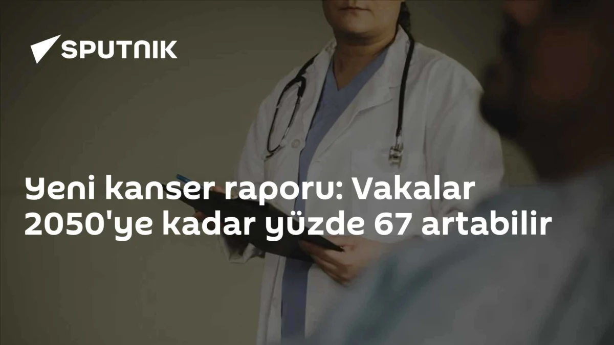Yeni kanser raporu: Vakalar 2050'ye kadar yüzde 67 artabilir