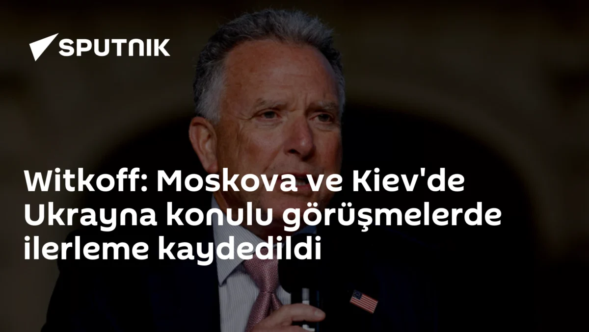 Witkoff: Moskova ve Kiev'de Ukrayna konulu görüşmelerde ilerleme kaydedildi