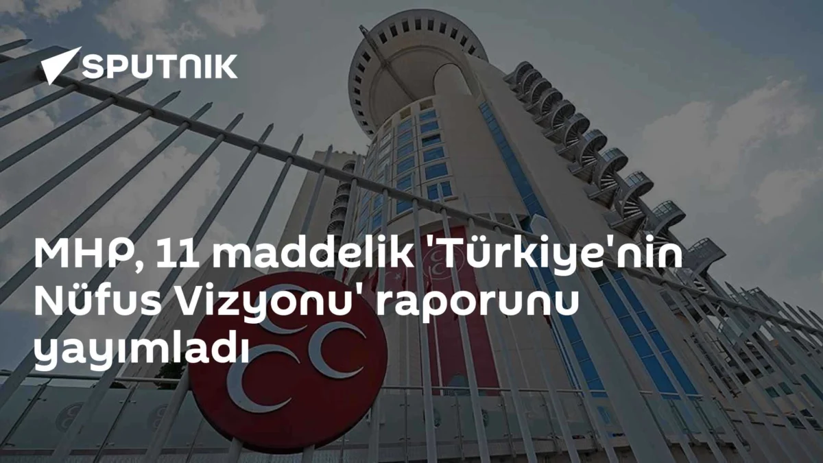 MHP, 11 maddelik 'Türkiye'nin Nüfus Vizyonu' raporunu yayımladı