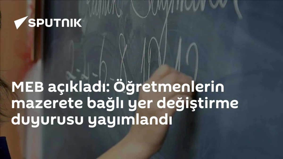 MEB açıkladı: Öğretmenlerin mazerete bağlı yer değiştirme duyurusu yayımlandı