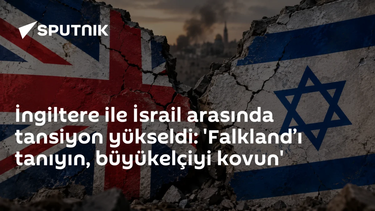 İngiltere ile İsrail arasında tansiyon yükseldi: 'Falkland’ı tanıyın, büyükelçiyi kovun'
