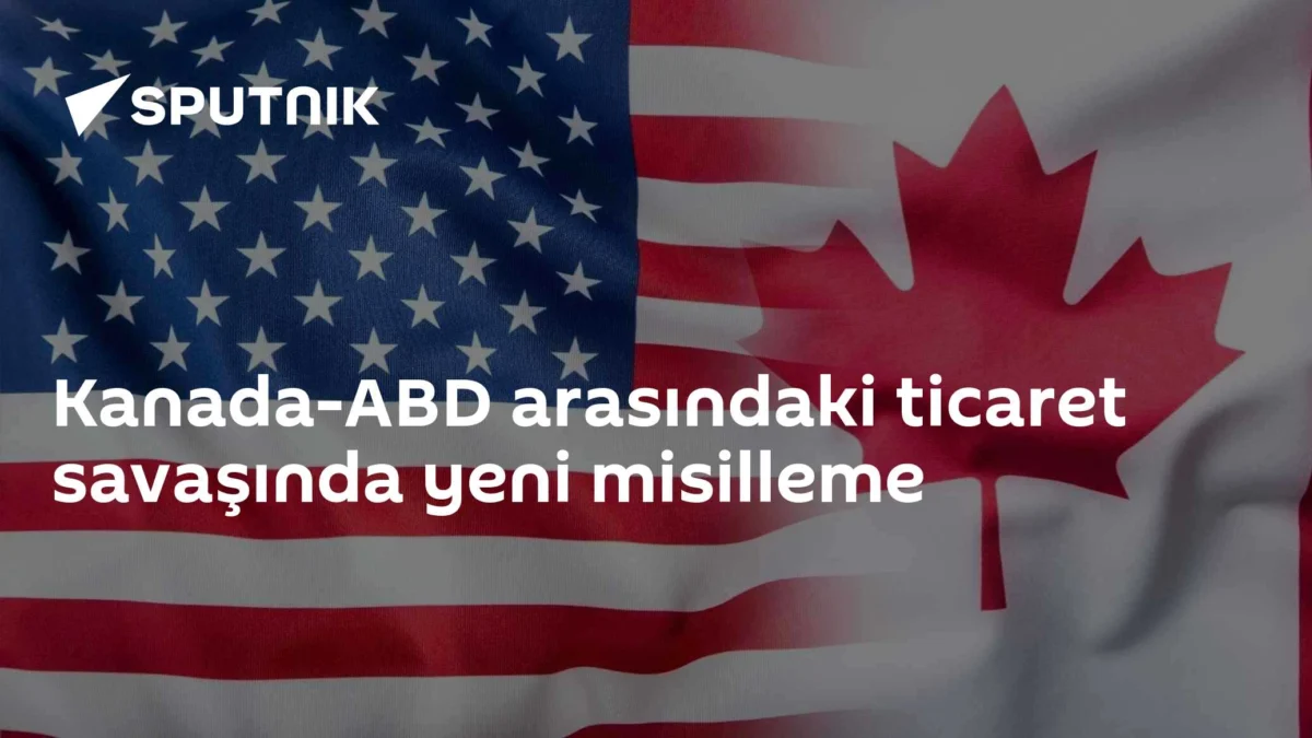 Kanada-ABD arasındaki ticaret savaşında yeni misilleme