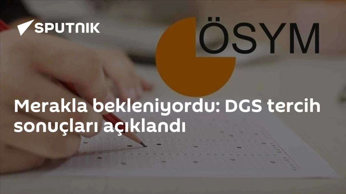 Merakla bekleniyordu: DGS tercih sonuçları açıklandı