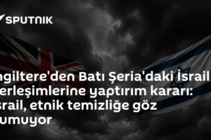 İngiltere'den Batı Şeria'daki İsrail yerleşimlerine yaptırım kararı: İsrail, etnik temizliğe göz yumuyor