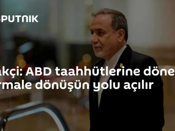 Arakçi: ABD taahhütlerine dönerse normale dönüşün yolu açılır