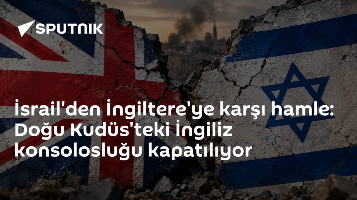 İsrail'den İngiltere'ye karşı hamle: Doğu Kudüs'teki İngiliz konsolosluğu kapatılıyor