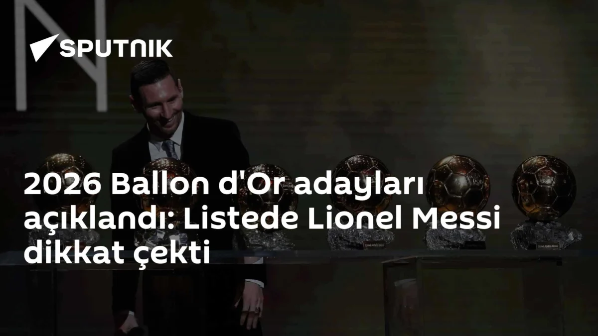2026 Ballon d'Or adayları açıklandı: Listede Lionel Messi dikkat çekti