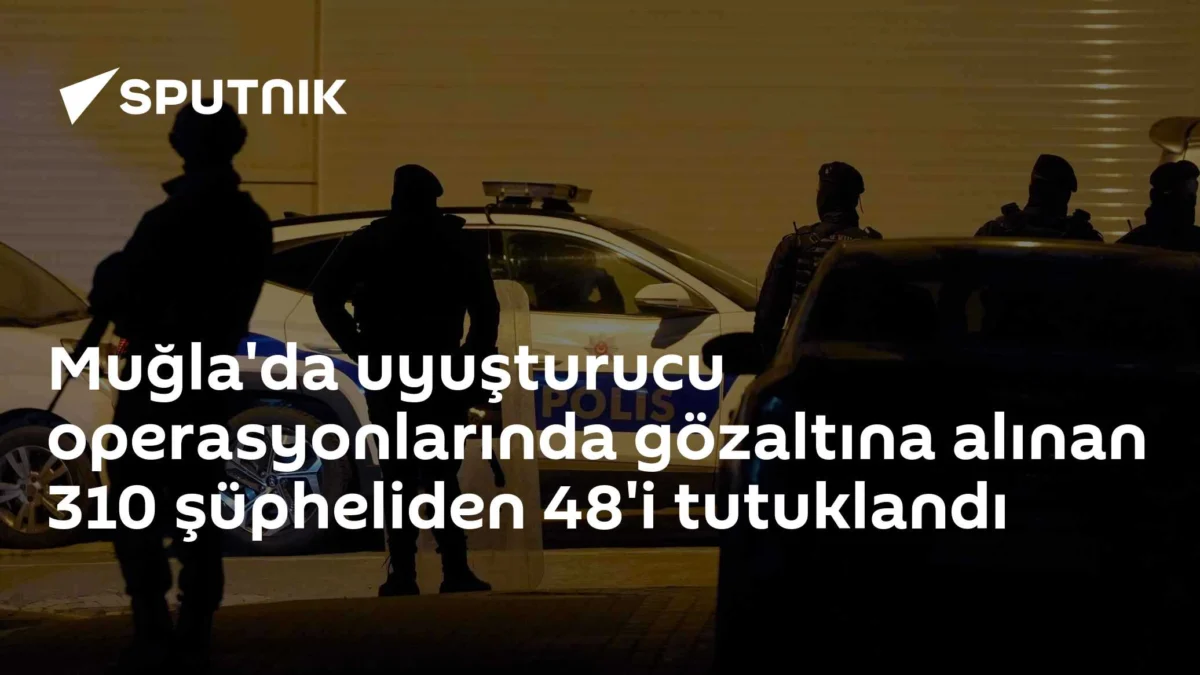 Muğla'da uyuşturucu operasyonlarında gözaltına alınan 310 şüpheliden 48'i tutuklandı