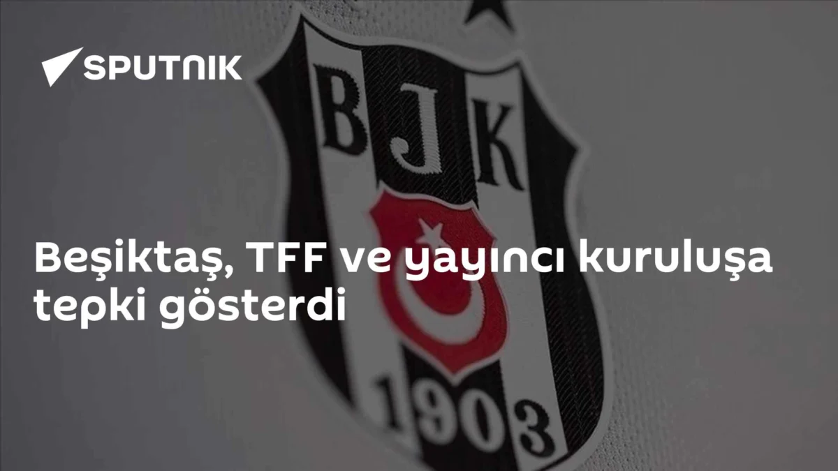 Beşiktaş, TFF ve yayıncı kuruluşa tepki gösterdi