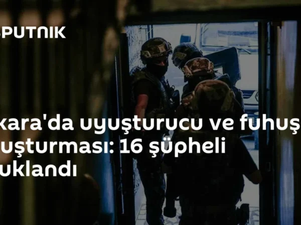 Ankara'da uyuşturucu ve fuhuş soruşturması: 16 şüpheli tutuklandı