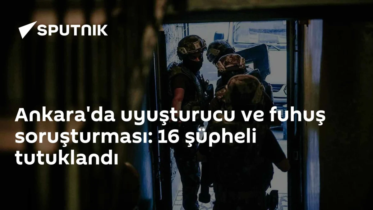 Ankara'da uyuşturucu ve fuhuş soruşturması: 16 şüpheli tutuklandı