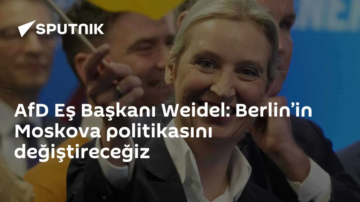 AfD Eş Başkanı Weidel: Berlin’in Moskova politikasını değiştireceğiz