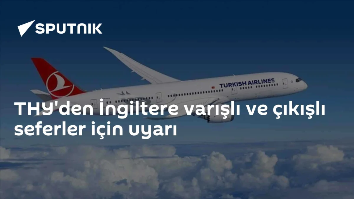 THY'den İngiltere varışlı ve çıkışlı seferler için uyarı