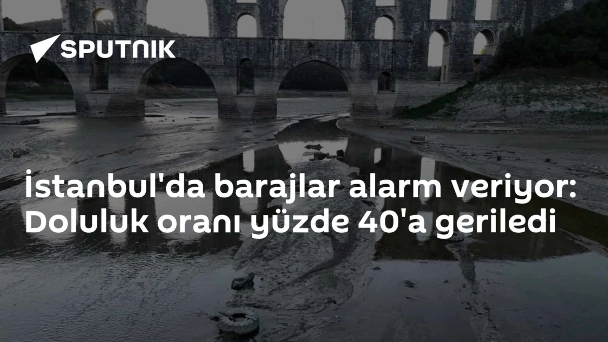 İstanbul'da barajlar alarm veriyor: Doluluk oranı yüzde 40'a geriledi