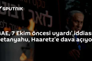 'BAE, 7 Ekim öncesi uyardı' iddiası: Netanyahu, Haaretz'e dava açıyor