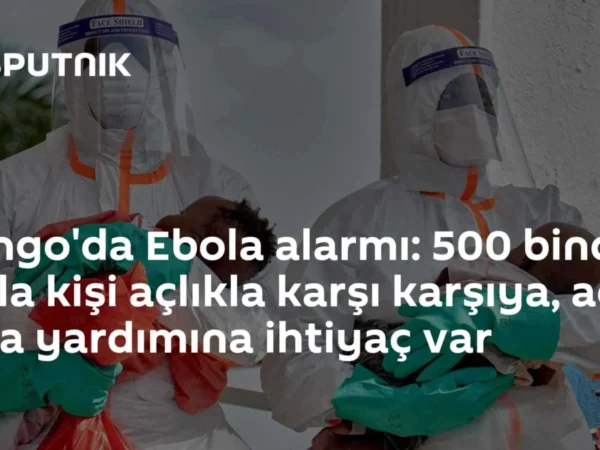 Kongo'da Ebola alarmı: 500 binden fazla kişi açlıkla karşı karşıya, acil gıda yardımına ihtiyaç var