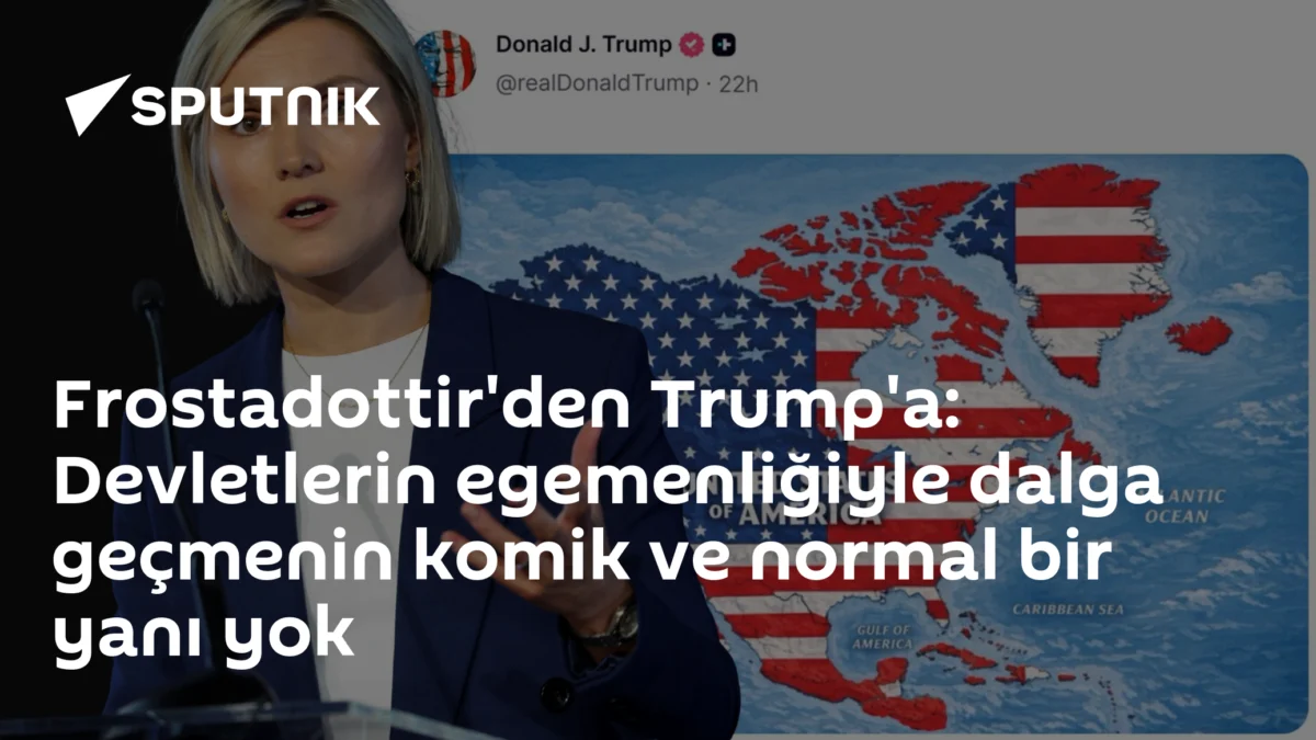 Frostadottir'den Trump'a: Devletlerin egemenliğiyle dalga geçmenin komik ve normal bir yanı yok