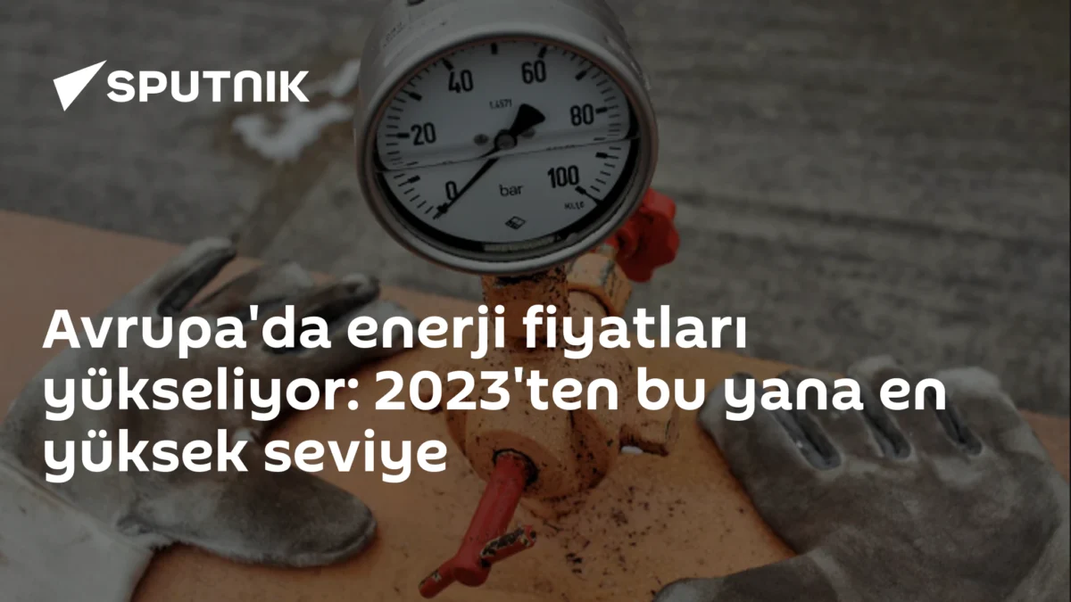 Avrupa'da enerji fiyatları yükseliyor: 2023'ten bu yana en yüksek seviye