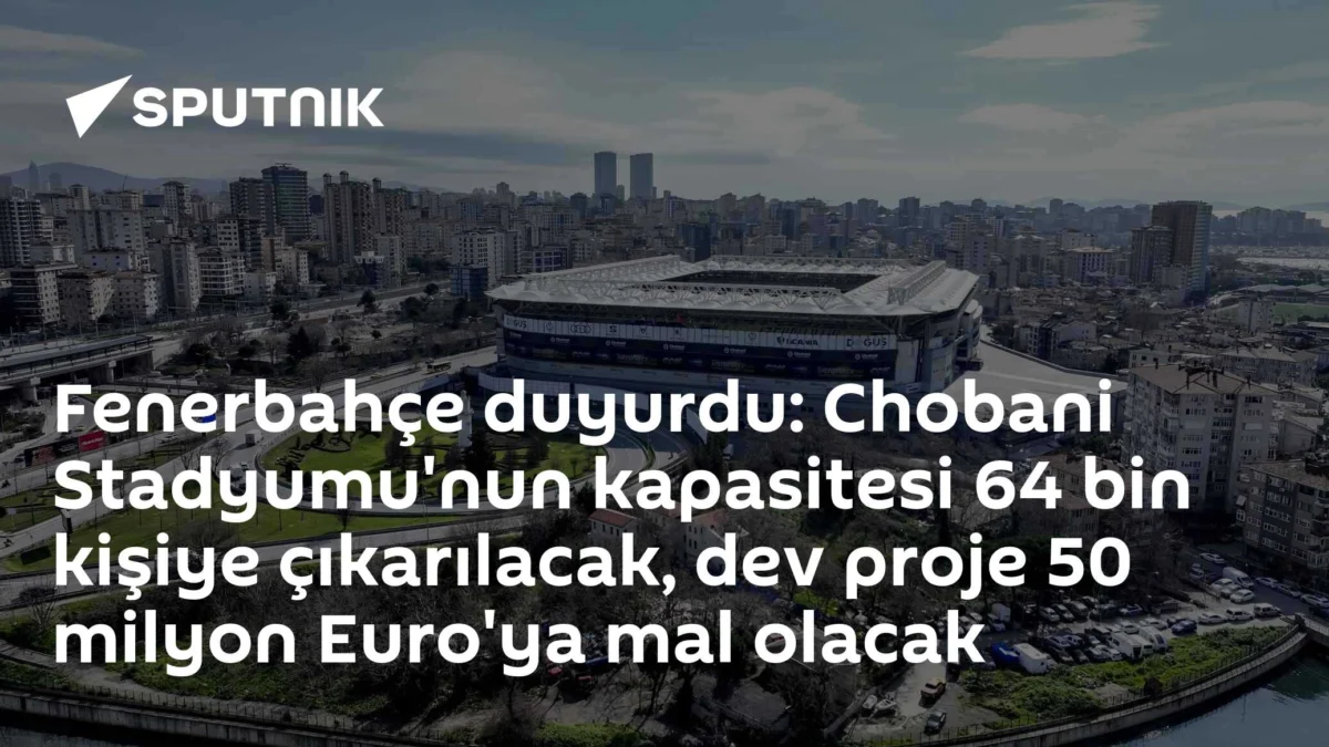 Fenerbahçe duyurdu: Chobani Stadyumu'nun kapasitesi 64 bin kişiye çıkarılacak, dev proje 50 milyon Euro'ya mal olacak