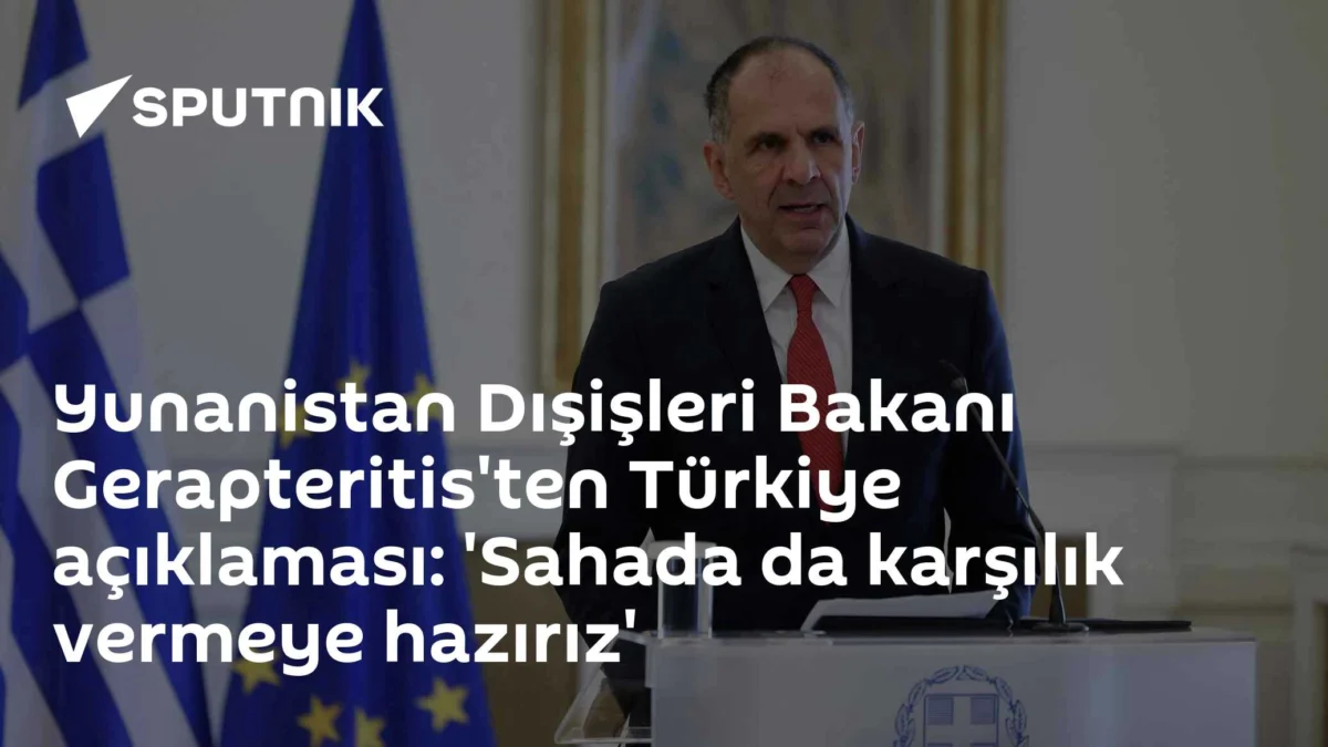 Yunanistan Dışişleri Bakanı Gerapteritis'ten Türkiye açıklaması: 'Sahada da karşılık vermeye hazırız'