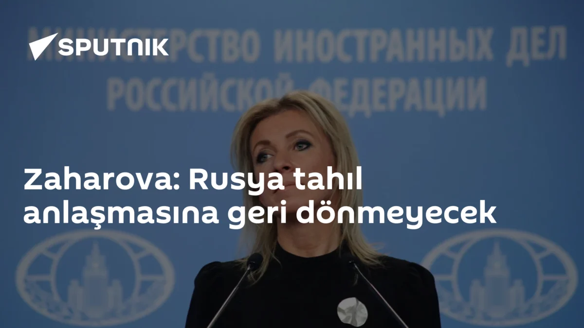 Zaharova: Rusya tahıl anlaşmasına geri dönmeyecek