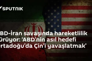ABD-İran savaşında hareketlilik sürüyor: ‘ABD’nin asıl hedefi Ortadoğu’da Çin’i yavaşlatmak’