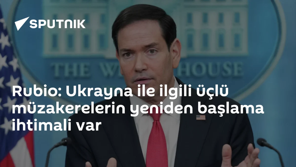 Rubio: Ukrayna ile ilgili üçlü müzakerelerin yeniden başlama ihtimali var