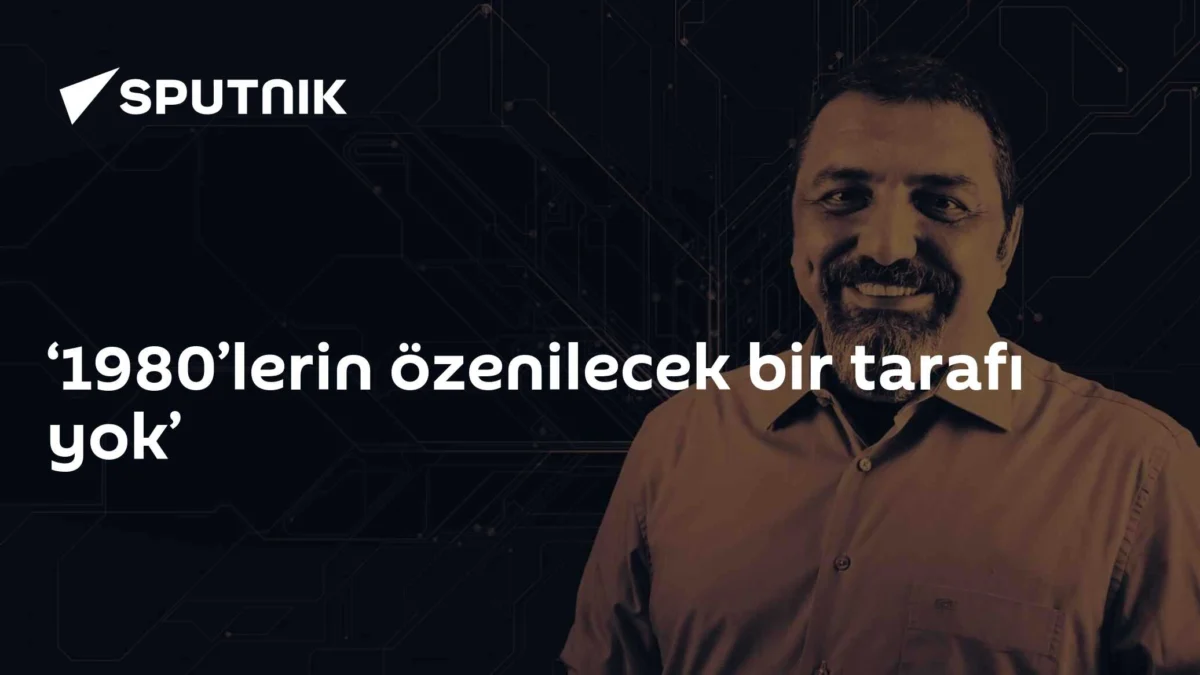 ‘1980’lerin özenilecek bir tarafı yok’
