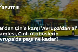 AB'den Çin'e karşı 'Avrupa'dan al' hamlesi, Çinli otobüslerin Avrupa'da payı ne kadar?