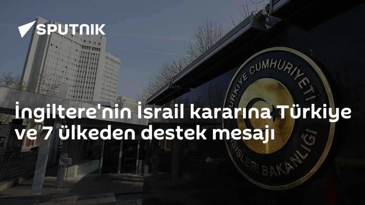 İngiltere'nin İsrail kararına Türkiye ve 7 ülkeden destek mesajı