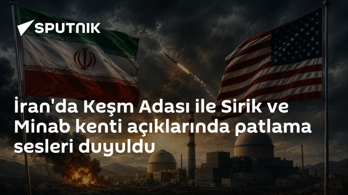 İran'da Keşm Adası ile Sirik ve Minab kenti açıklarında patlama sesleri duyuldu