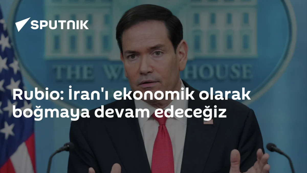 Rubio: İran'ı ekonomik olarak boğmaya devam edeceğiz