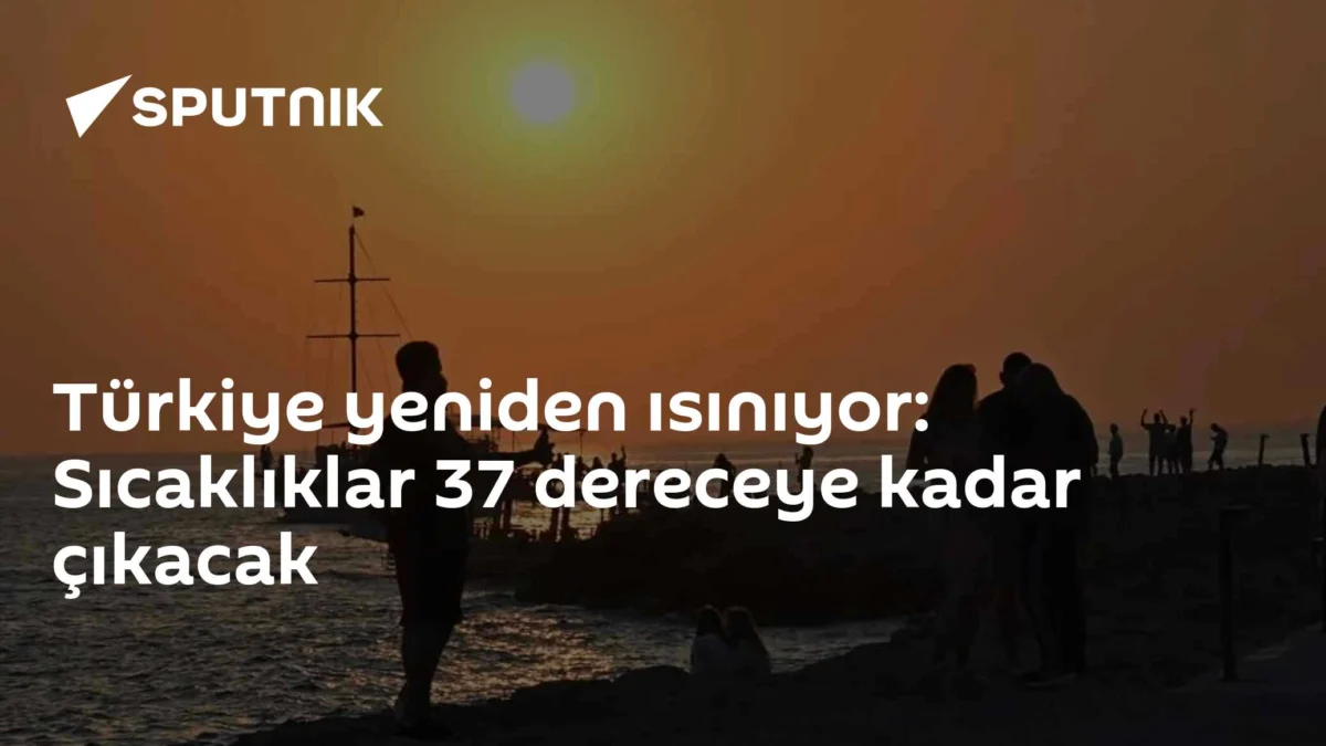 Türkiye yeniden ısınıyor: Sıcaklıklar 37 dereceye kadar çıkacak