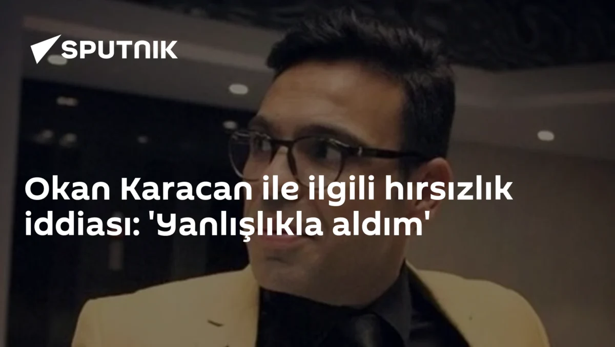 Okan Karacan ile ilgili hırsızlık iddiası: 'Yanlışlıkla aldım'