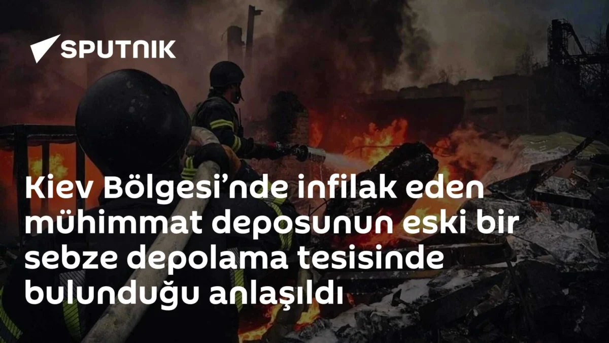 Kiev Bölgesi’nde infilak eden mühimmat deposunun eski bir sebze depolama tesisinde bulunduğu anlaşıldı