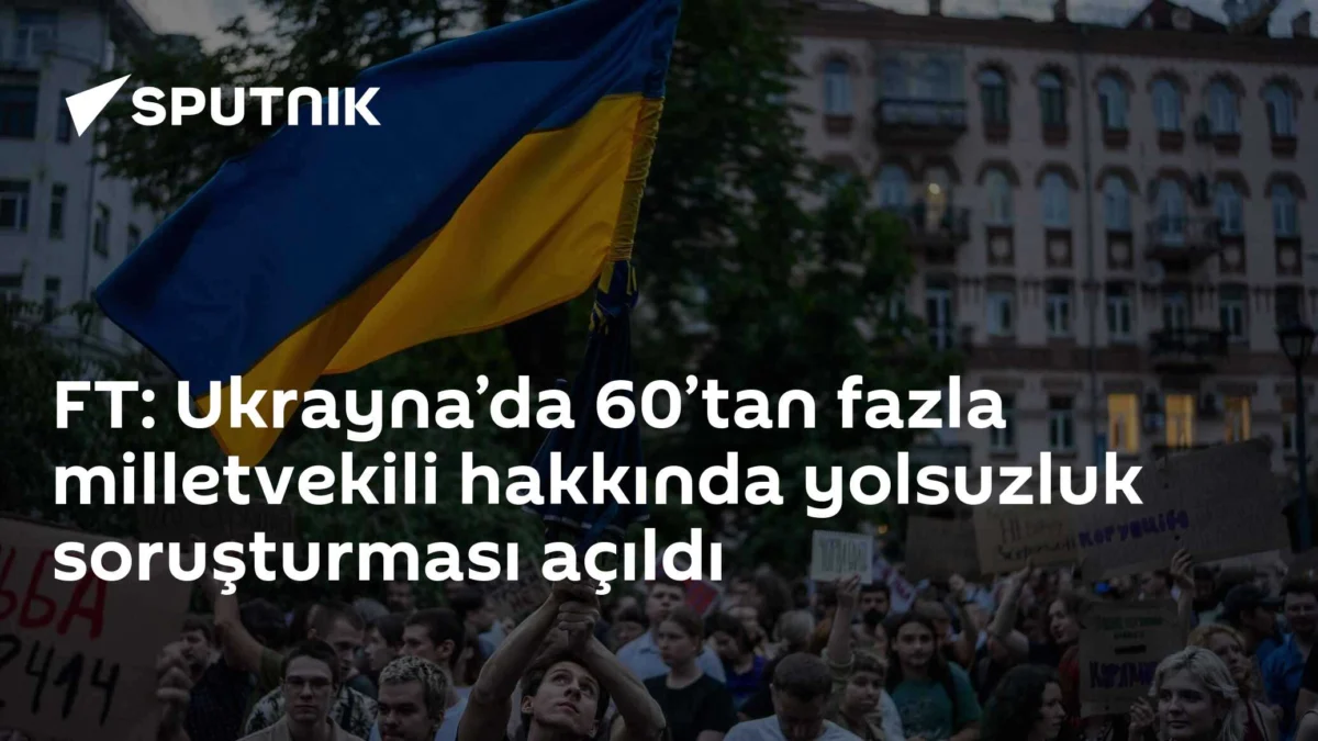FT: Ukrayna’da 60’tan fazla milletvekili hakkında yolsuzluk soruşturması açıldı
