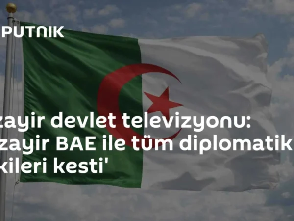 Cezayir devlet televizyonu: 'Cezayir BAE ile tüm diplomatik ilişkileri kesti'